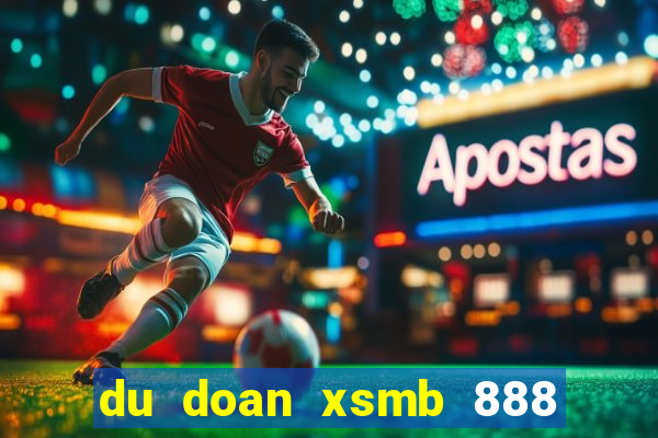 du doan xsmb 888 ngay hom nay