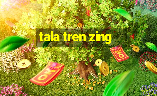 tala tren zing