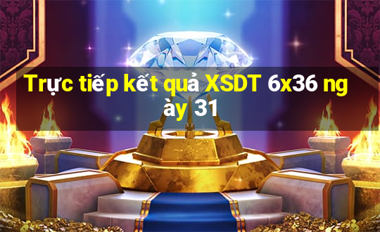 Trực tiếp kết quả XSDT 6x36 ngày 31