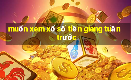 muốn xem xổ số tiền giang tuần trước