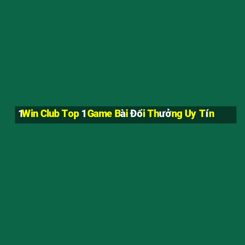 1Win Club Top 1 Game Bài Đổi Thưởng Uy Tín