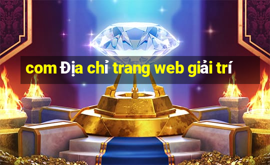 com Địa chỉ trang web giải trí