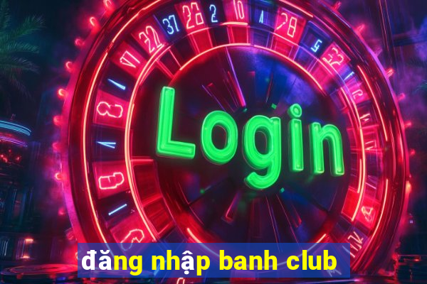 đăng nhập banh club