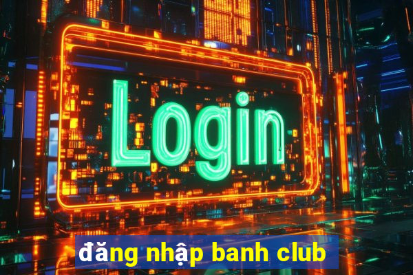 đăng nhập banh club