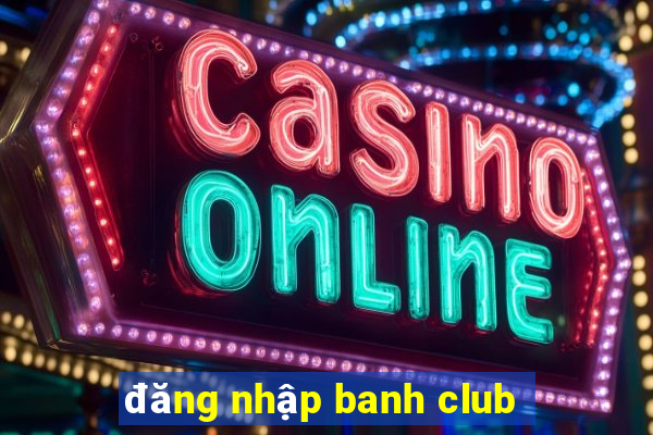 đăng nhập banh club