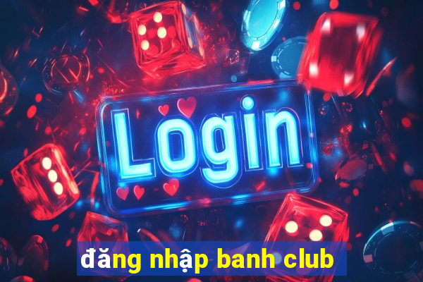 đăng nhập banh club