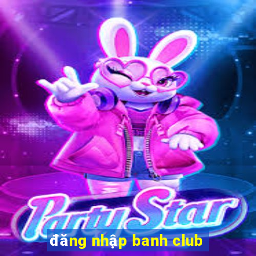 đăng nhập banh club