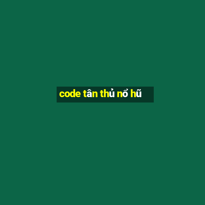 code tân thủ nổ hũ