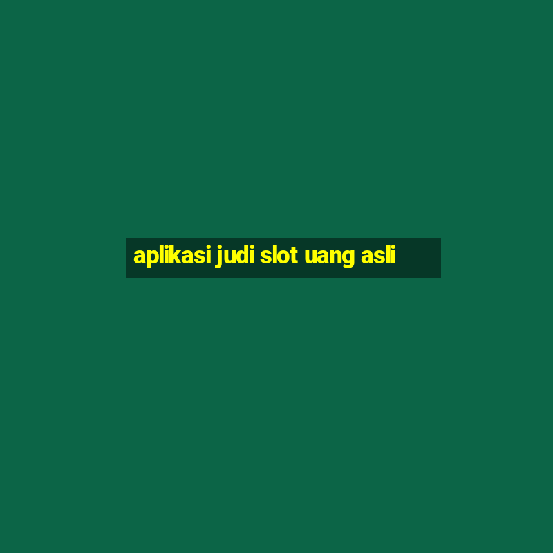 aplikasi judi slot uang asli