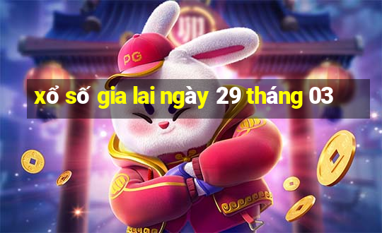 xổ số gia lai ngày 29 tháng 03