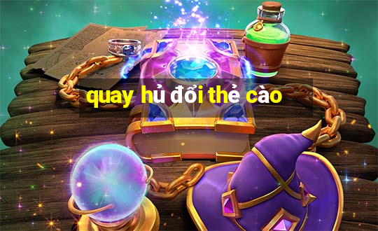 quay hủ đổi thẻ cào