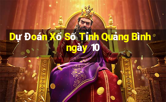 Dự Đoán Xổ Số Tỉnh Quảng Bình ngày 10