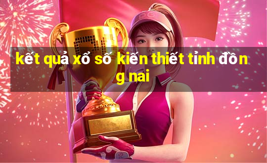 kết quả xổ số kiến thiết tỉnh đồng nai