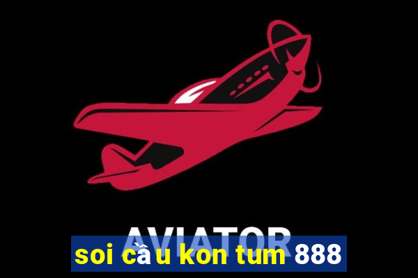 soi cầu kon tum 888