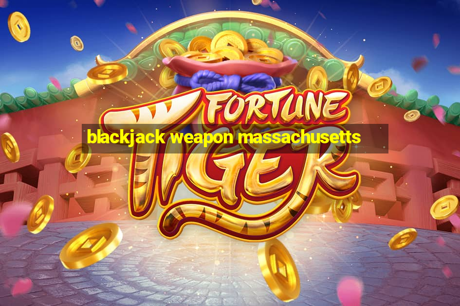 blackjack weapon massachusetts