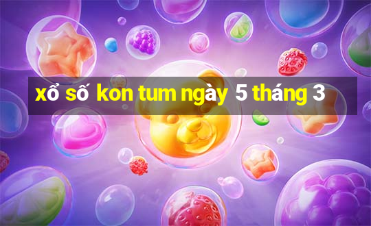 xổ số kon tum ngày 5 tháng 3