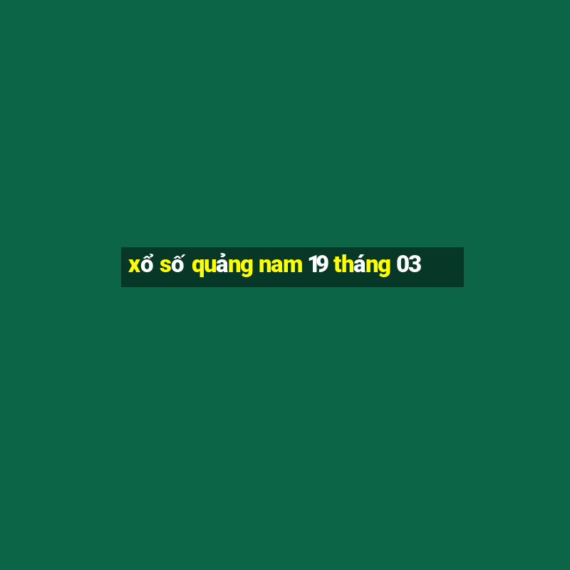 xổ số quảng nam 19 tháng 03