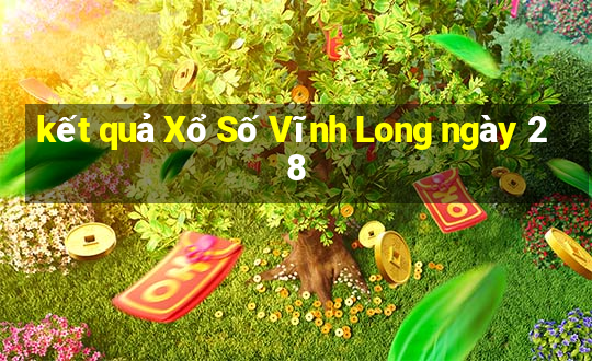 kết quả Xổ Số Vĩnh Long ngày 28