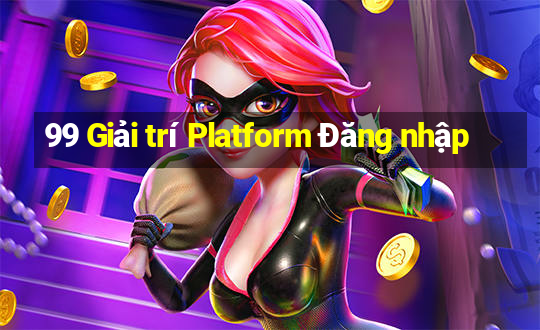 99 Giải trí Platform Đăng nhập