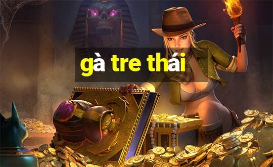 gà tre thái