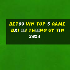 Bet99 Vin Top 5 Game Bài Đổi Thưởng Uy Tín 2024