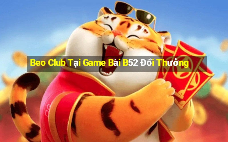 Beo Club Tại Game Bài B52 Đổi Thưởng