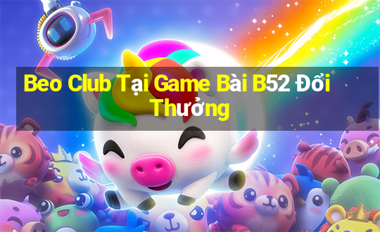 Beo Club Tại Game Bài B52 Đổi Thưởng