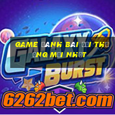 game đánh bài đổi thưởng mới nhất