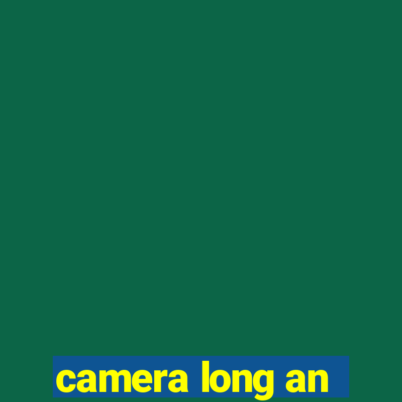 camera long an