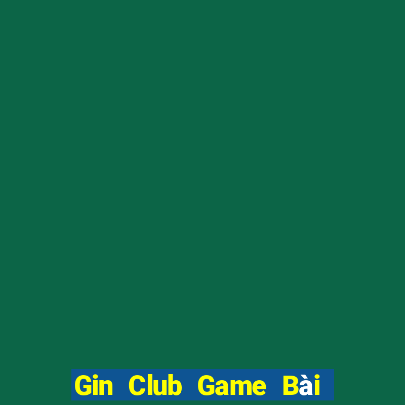 Gin Club Game Bài Đổi Thưởng B52