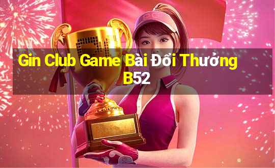 Gin Club Game Bài Đổi Thưởng B52