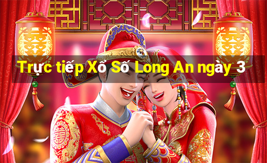 Trực tiếp Xổ Số Long An ngày 3