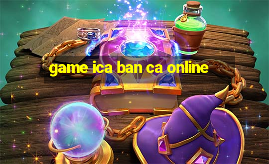 game ica ban ca online