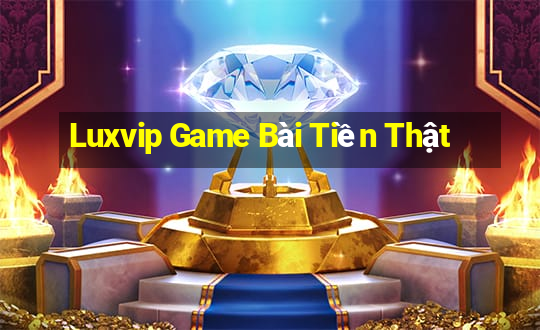 Luxvip Game Bài Tiền Thật