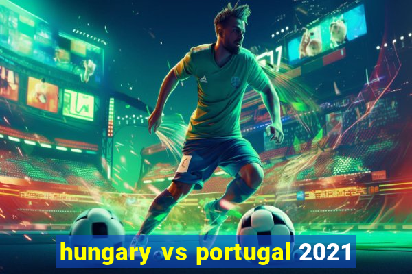 hungary vs portugal 2021