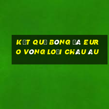 kết quả bóng đá euro vòng loại châu âu