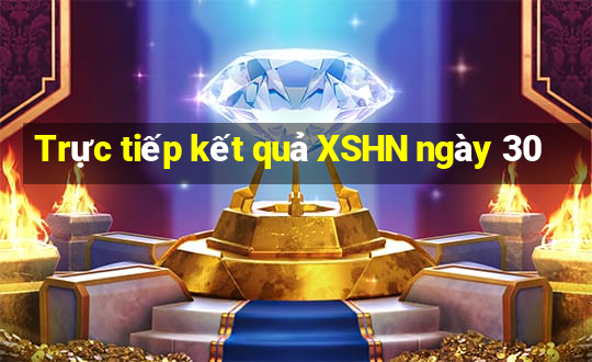 Trực tiếp kết quả XSHN ngày 30