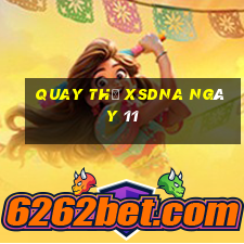 Quay thử XSDNA ngày 11