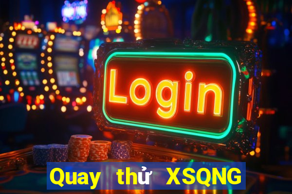 Quay thử XSQNG Thứ 4