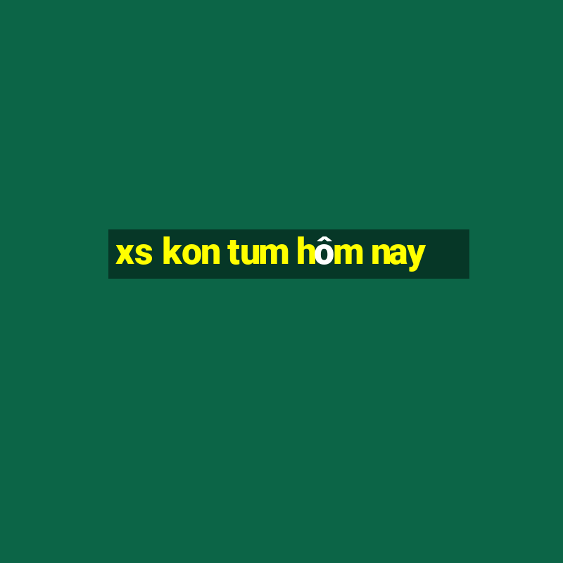 xs kon tum hôm nay