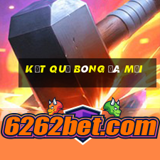 kết quả bóng đá mới