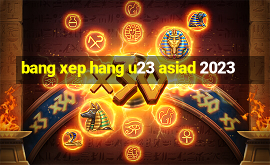 bang xep hang u23 asiad 2023