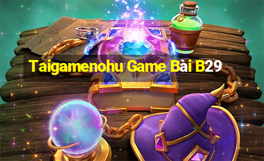 Taigamenohu Game Bài B29