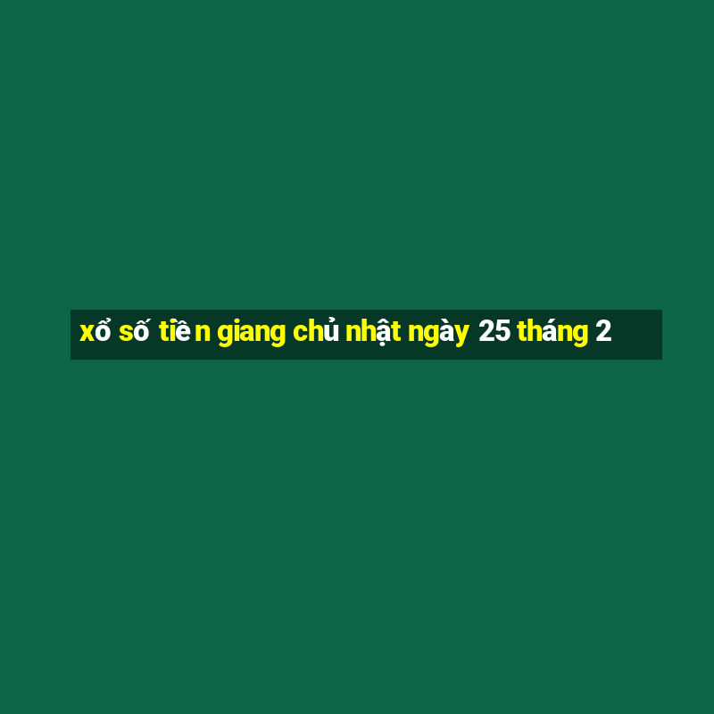 xổ số tiền giang chủ nhật ngày 25 tháng 2