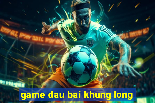 game dau bai khung long