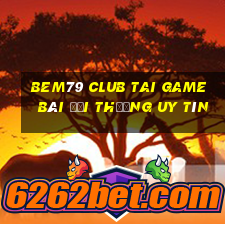 Bem79 Club Tai Game Bài Đổi Thưởng Uy Tín