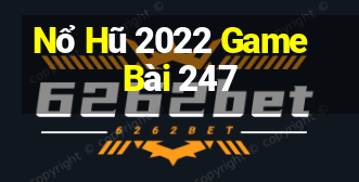 Nổ Hũ 2022 Game Bài 247