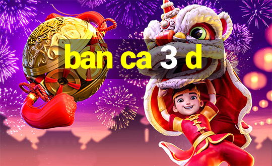 ban ca 3 d