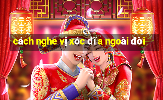 cách nghe vị xóc đĩa ngoài đời