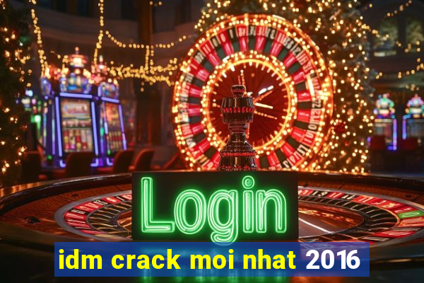 idm crack moi nhat 2016